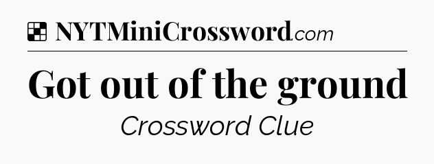 Solution: Got out of the ground - NYT Crossword
