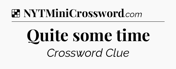 Solution: Quite some time - NYT Crossword