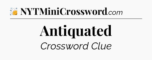 Antiquated - 7 Little Words