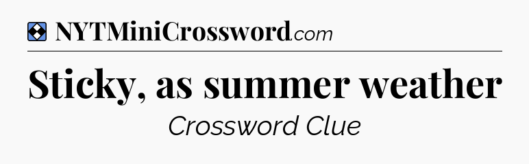 Solution: Sticky, as summer weather - NYT Mini Crossword