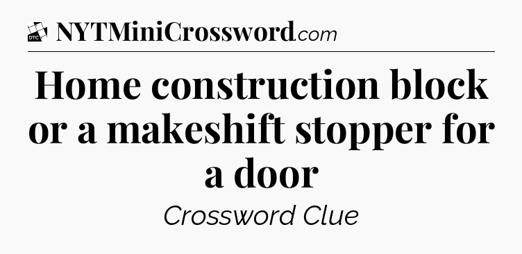 Home construction block or a makeshift stopper for a door - Daily Themed Classic Crossword