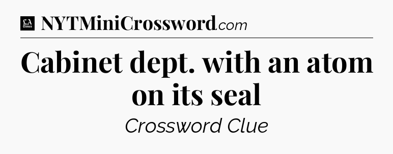 Cabinet dept. with an atom on its seal - LA Times Crossword