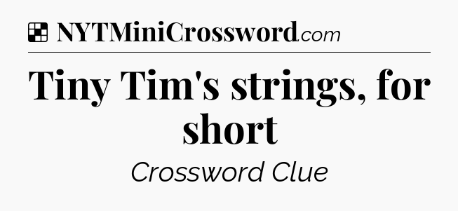 Solution: Tiny Tim's strings, for short - NYT Crossword