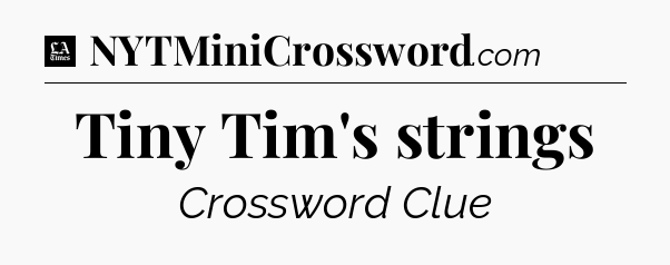 Tiny Tim's strings - LA Times Crossword
