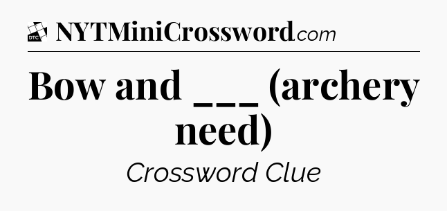 Bow and ___ (archery need) - Daily Themed Mini Crossword