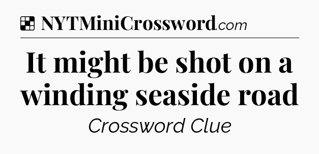 Solution: It might be shot on a winding seaside road - NYT Crossword