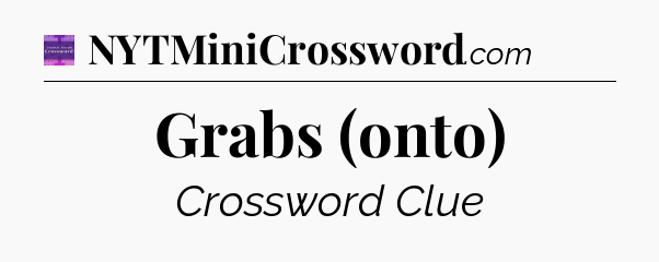 Grabs (onto) - Thomas Joseph Crossword