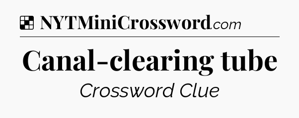 Solution: Canal-clearing tube - NYT Crossword