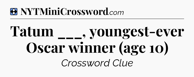 Solution: Tatum ___, youngest-ever Oscar winner (age 10) - NYT Mini Crossword