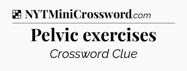 Solution: Pelvic exercises - NYT Crossword