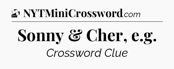 Sonny & Cher, e.g - Daily Themed Classic Crossword