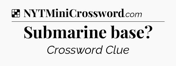 Solution: Submarine base - NYT Crossword