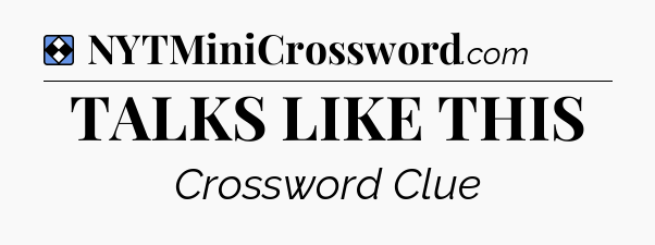 Solution: TALKS LIKE THIS - NYT Mini Crossword