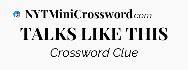 TALKS LIKE THIS Crossword Clue
