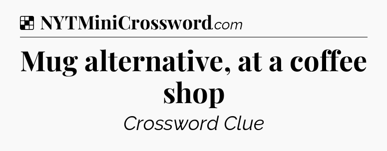 Solution: Mug alternative, at a coffee shop - NYT Crossword