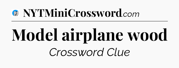 Model airplane wood Crossword Clue