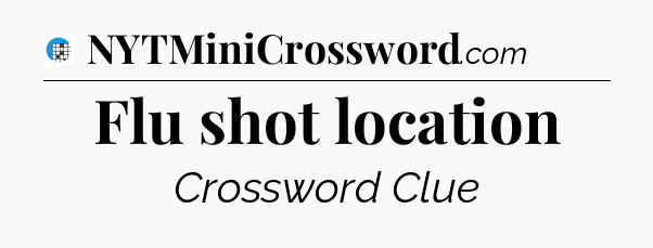 Flu shot location Crossword Clue