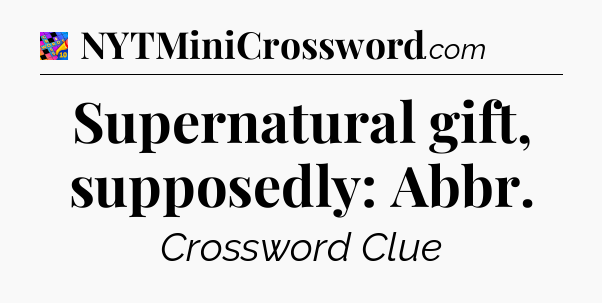 Supernatural gift, supposedly: Abbr Crossword Clue