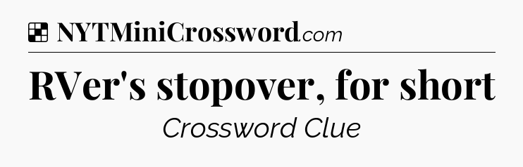 Solution: RVer's stopover, for short - NYT Crossword