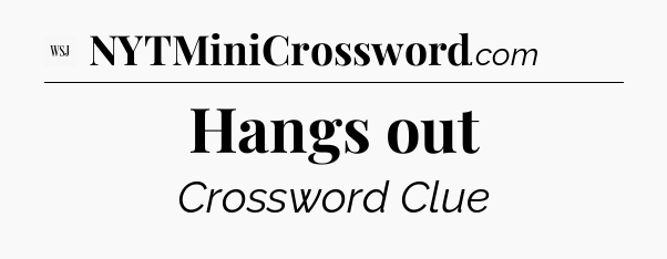 Hangs out - WSJ Crossword