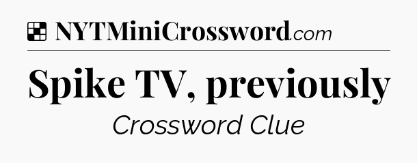 Solution: Spike TV, previously - NYT Crossword