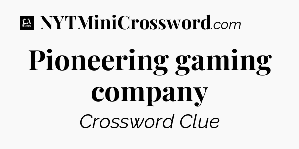 Pioneering gaming company - LA Times Crossword