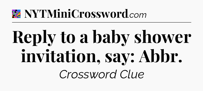 Reply to a baby shower invitation, say: Abbr Crossword Clue