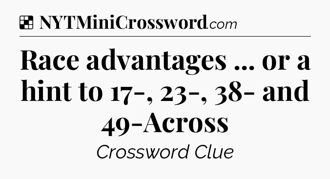 Solution: Race advantages ... or a hint to 17-, 23-, 38- and 49-Across - NYT Crossword