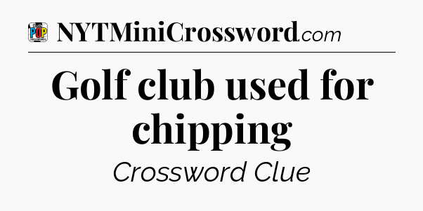 Golf club used for chipping Crossword Clue