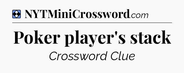 Solution: Poker player's stack - NYT Mini Crossword
