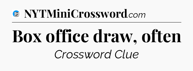Box office draw, often Crossword Clue