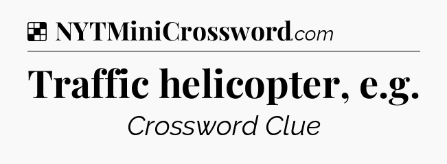 Solution: Traffic helicopter, e.g - NYT Crossword