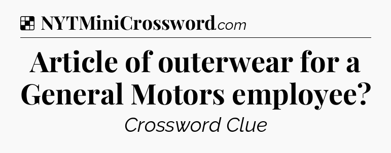 Solution: Article of outerwear for a General Motors employee - NYT Crossword