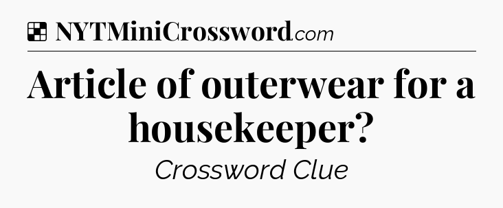 Solution: Article of outerwear for a housekeeper - NYT Crossword