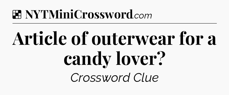 Solution: Article of outerwear for a candy lover - NYT Crossword