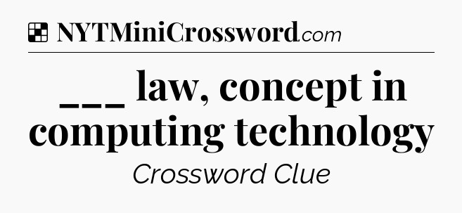 ___ law, concept in computing technology NYT Crossword