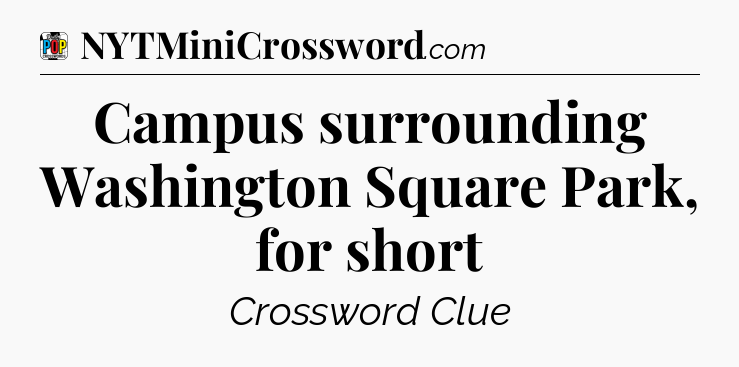 Campus surrounding Washington Square Park, for short Crossword Clue