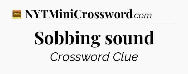 Sobbing sound - Eugene Sheffer Crossword