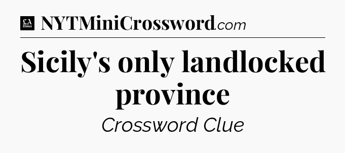 Sicily's only landlocked province - LA Times Crossword