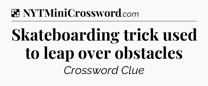 Solution: Skateboarding trick used to leap over obstacles - NYT Crossword