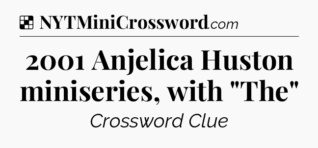 Solution: 2001 Anjelica Huston miniseries, with 