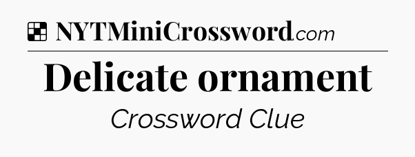 Solution: Delicate ornament - NYT Crossword