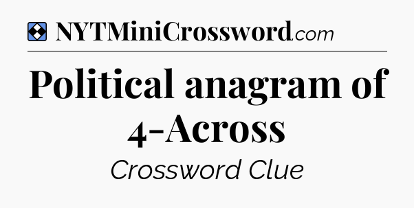 Solution: Political anagram of 4-Across - NYT Mini Crossword