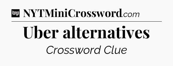 Uber alternatives Crossword Clue