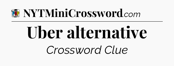 Uber alternative Crossword Clue
