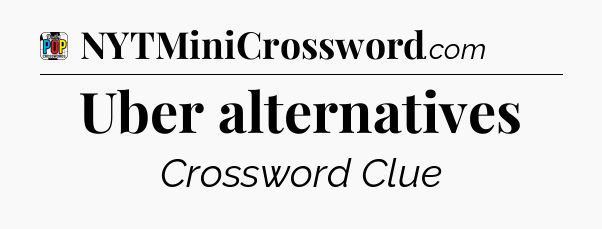 Uber alternatives Crossword Clue