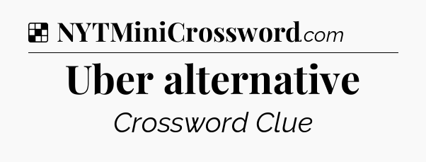 Solution: Uber alternative - NYT Crossword