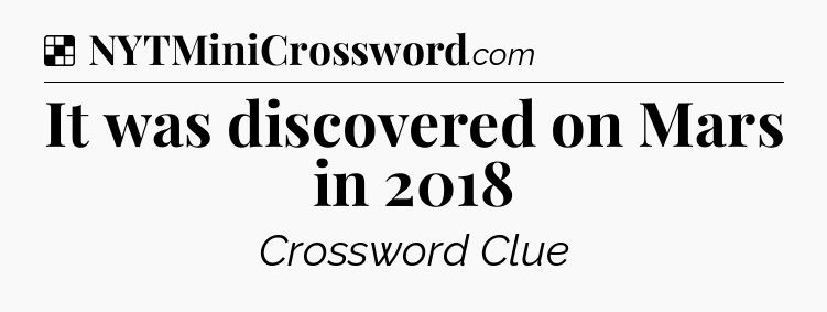 Solution: It was discovered on Mars in 2018 - NYT Crossword