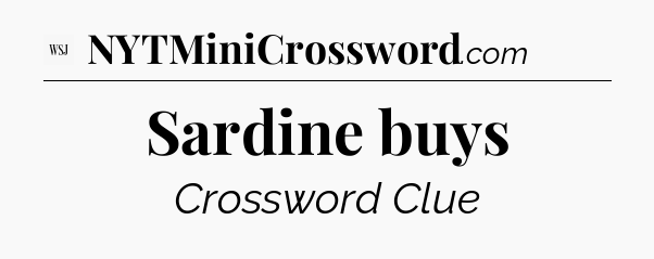 Sardine buys - WSJ Crossword