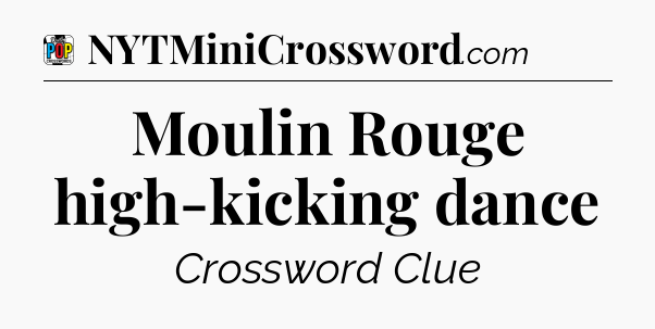 Moulin Rouge high-kicking dance Crossword Clue